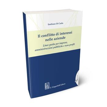 Il conflitto di interessi nelle aziende. Linee guida per imprese, amministrazioni pubbliche e non-profit - Emiliano Di Carlo - Libro Giappichelli 2020 | Libraccio.it