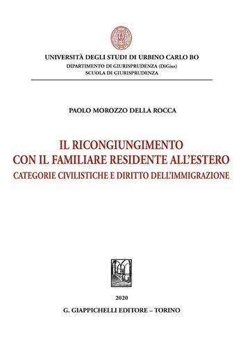 Il ricongiungimento con il familiare residente all'estero. Categorie civilistiche e diritto dell'immigrazione - Paolo Morozzo Della Rocca - Libro Giappichelli 2020, Univ.Urbino-Scuola di giurisprudenza | Libraccio.it