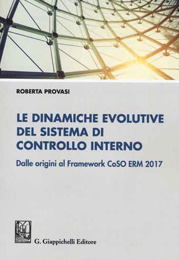 Le dinamiche evolutive del sistema di controllo interno. Dalle origini al Framework CoSO ERM 2017 - Roberta Provasi - Libro Giappichelli 2020 | Libraccio.it