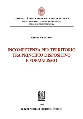 Incompetenza per territorio tra principio dispositivo e formalismo - Giulia Di Fazzio - Libro Giappichelli 2020, Univ.Urbino-Scuola di giurisprudenza | Libraccio.it