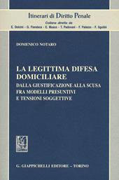 La legittima difesa domiciliare. Dalla giustificazione alla scusa fra modelli presuntivi e tensioni soggettive