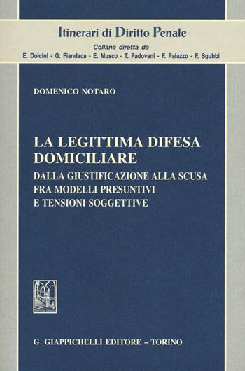 La legittima difesa domiciliare. Dalla giustificazione alla scusa fra modelli presuntivi e tensioni soggettive - Domenico Notaro - Libro Giappichelli 2020, Itinerari di diritto penale. Monografie | Libraccio.it