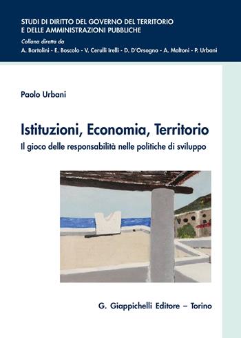 Istituzioni, economia, territorio. Il gioco delle responsabilità nelle politiche di sviluppo - Paolo Urbani - Libro Giappichelli 2020, Studi di diritto del governo del territorio e delle amministrazioni pubbliche | Libraccio.it