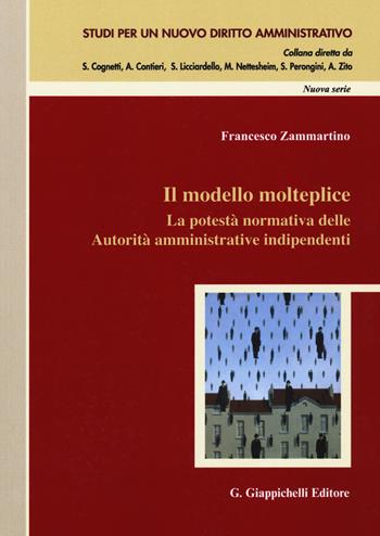 Il modello molteplice. La potestà normativa delle Autorità amministrative indipendenti - Francesco Zammartino - Libro Giappichelli 2020, Studi per un nuovo diritto amministrativo. Nuova serie | Libraccio.it
