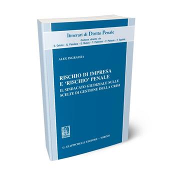 Rischio di impresa e «rischio penale». Il sindacato giudiziale sulle scelte di gestione della crisi - Alex Ingrassia - Libro Giappichelli 2020 | Libraccio.it