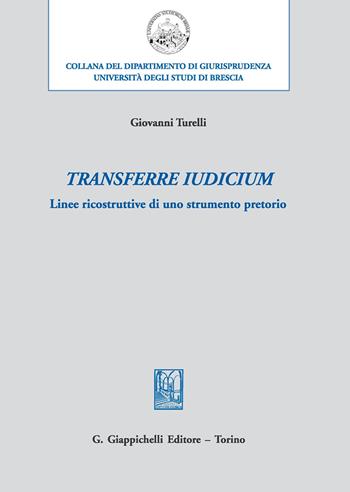 Transferre iudicium. Linee ricostruttive di uno strumento pretorio - Giovanni Turelli - Libro Giappichelli 2020, Università di Brescia-Dipartimento di giurisprudenza | Libraccio.it