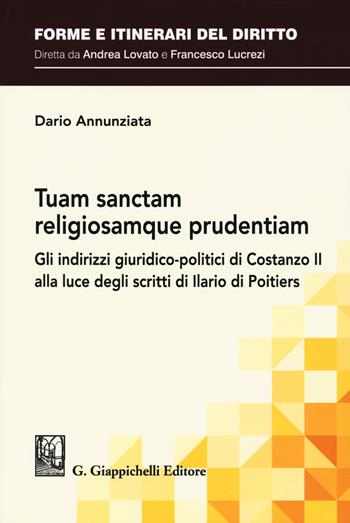 Tuam sanctam religiosamque prudentiam. Gli indirizzi giuridico-politici di Costanzo II alla luce degli scritti di Ilario di Poitiers - Dario Annunziata - Libro Giappichelli 2020, Forme e itinerari del diritto | Libraccio.it