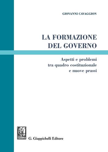La formazione del governo. Aspetti e problemi tra quadro costituzionale e nuove prassi - Giovanni Cavaggion - Libro Giappichelli 2020 | Libraccio.it