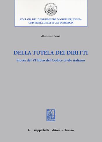 Della tutela dei diritti. Storia del VI libro del codice civile italiano - Alan Sandonà - Libro Giappichelli 2020, Università di Brescia-Dipartimento di giurisprudenza | Libraccio.it