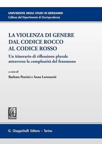 La violenza di genere dal Codice rosso al Codice Rocco. Un itinerario di riflessione plurale attraverso la complessità del fenomeno  - Libro Giappichelli 2020, Università di Bergamo-Dipartimento di giurisprudenza | Libraccio.it