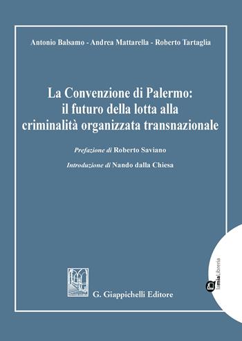 La Convenzione di Palermo: il futuro della lotta alla criminalità organizzata transnazionale - Andrea Mattarella, Antonio Balsamo, Roberto Tartaglia - Libro Giappichelli 2020 | Libraccio.it