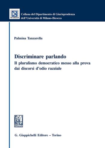 Discriminare parlando. Il pluralismo democratico messo alla prova dai discorsi d'odio razziale - Palmina Tanzarella - Libro Giappichelli 2020, Collana del Dipartimento Giurisprudenza dell'Università di Milano-Bicocca | Libraccio.it