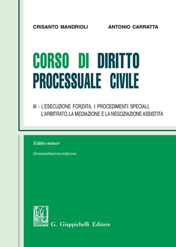 Corso di diritto processuale civile. Ediz. minore. Vol. 3: L' esecuzione forzata, i procedimenti speciali, l'arbitrato, la mediazione e la negoziazione assistita - Crisanto Mandrioli, Antonio Carratta - Libro Giappichelli 2020 | Libraccio.it