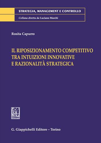 Il riposizionamento competitivo tra intuizioni innovative e razionalità strategica - Rosita Capurro - Libro Giappichelli 2020, Strategia, management e controllo | Libraccio.it