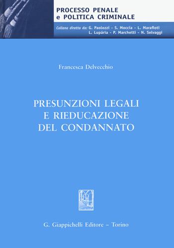 Presunzioni legali e rieducazione del condannato - Francesca Delvecchio - Libro Giappichelli 2020, Processo penale e politica criminale | Libraccio.it