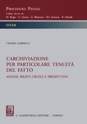 L' archiviazione per particolare tenuità del fatto. Analisi, rilievi critici e prospettive - Chiara Gabrielli - Libro Giappichelli 2020, Procedura penale. Studi | Libraccio.it