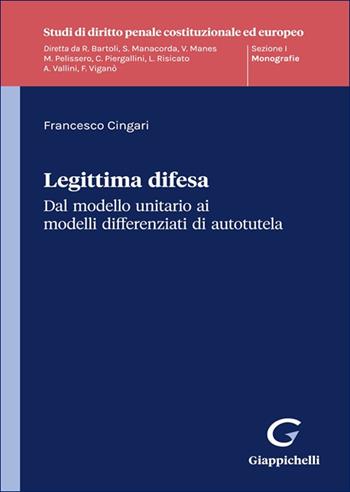 Legittima difesa. Dal modello unitario ai modelli differenziati di autotutela - Francesco Cingari - Libro Giappichelli 2025, Studi di diritto penale costituzionale ed europeo | Libraccio.it
