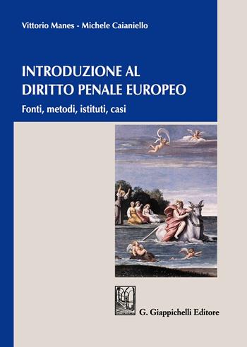 Introduzione al diritto penale europeo. Fonti, metodi, istituti, casi - Vittorio Manes, Michele Caianiello - Libro Giappichelli 2020 | Libraccio.it