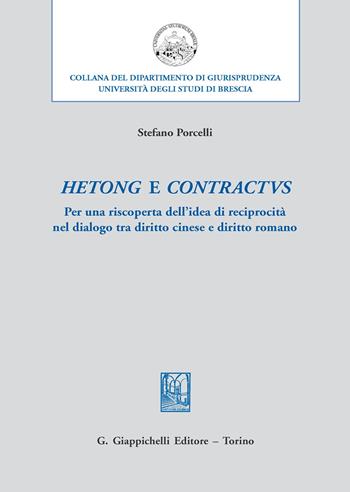 Hetong e contractus. Per una riscoperta dell’idea di reciprocità nel dialogo tra diritto cinese e diritto romano - Stefano Porcelli - Libro Giappichelli 2020, Università di Brescia-Dipartimento di giurisprudenza | Libraccio.it