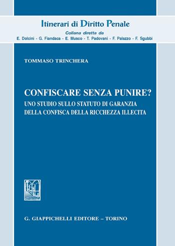 Confiscare senza punire? Uno studio sullo statuto di garanzia della confisca della ricchezza illecita - Tommaso Trinchera - Libro Giappichelli 2020, Itinerari di diritto penale. Monografie | Libraccio.it