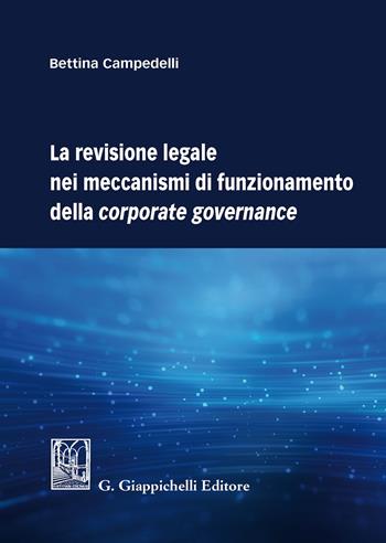 La revisione legale nei meccanismi di funzionamento della corporate governance - Bettina Campedelli - Libro Giappichelli 2020 | Libraccio.it