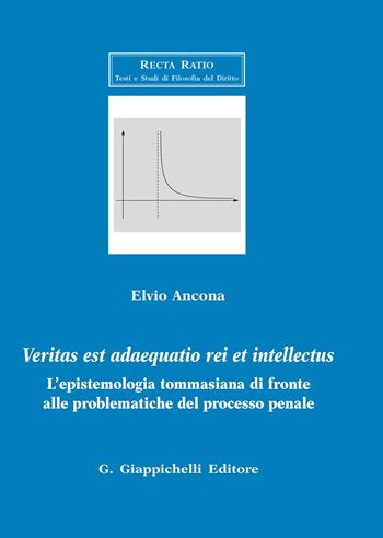 Veritas est adaequatio rei et intellectus. L'epistemologia tommasiana di fronte alle problematiche del processo penale - Elvio Ancona - Libro Giappichelli 2020, Recta ratio. Testi e studi fil. dir. VII | Libraccio.it