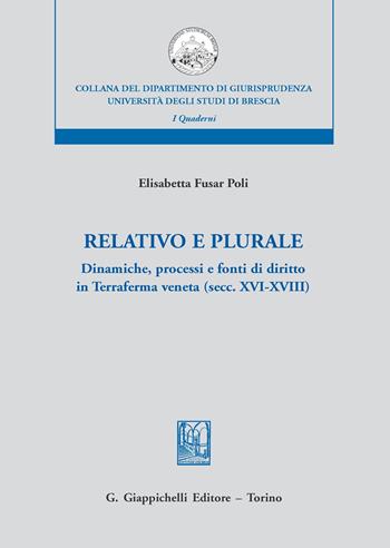 Relativo e plurale. Dinamiche, processi e fonti di diritto in Terraferma veneta (secc. XVI-XVIII) - Elisabetta Fusar Poli - Libro Giappichelli 2020, Collana del Dipartimento di Giurisprudenza. Università degli Studi di Brescia. Quaderni del LaCIS | Libraccio.it