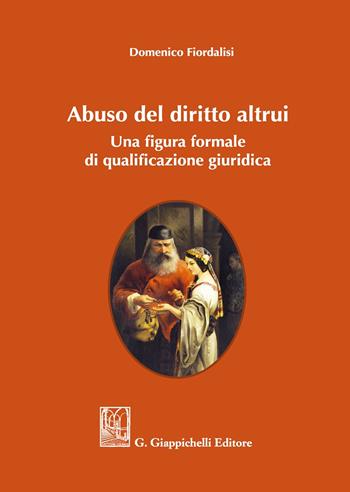 Abuso del diritto altrui. Una figura formale di qualificazione giuridica - Domenico Fiordalisi - Libro Giappichelli 2020 | Libraccio.it