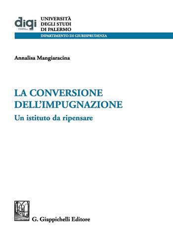 La conversione dell'impugnazione. Un istituto da ripensare - Annalisa Mangiaracina - Libro Giappichelli 2020, Università degli Studi di Palermo. Dipartimento di giurisprudenza | Libraccio.it