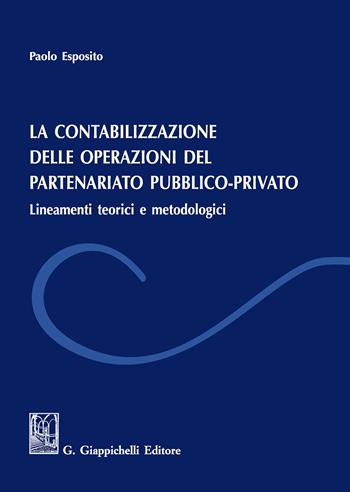 La contabilizzazione delle operazione del partenariato pubblico-privato. Lineamenti teorici e metodologici - Paolo Esposito - Libro Giappichelli 2020 | Libraccio.it