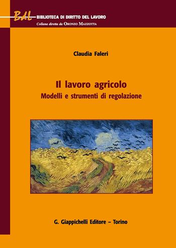 Il lavoro agricolo. Modelli e strumenti di regolazione - Claudia Faleri - Libro Giappichelli 2020, Biblioteca di diritto del lavoro | Libraccio.it