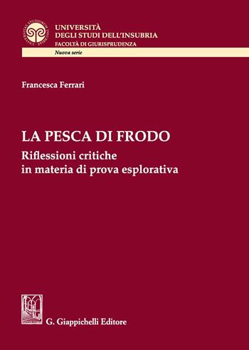 La pesca di frodo. Riflessioni critiche in materia di prova esplorativa - Francesca Ferrari - Libro Giappichelli 2020, Università degli Studi dell'Insubria. Facoltà di giurisprudenza | Libraccio.it