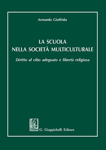 La scuola nella società multiculturale. Diritto al cibo adeguato e libertà religiosa - Armando Giuffrida - Libro Giappichelli 2020 | Libraccio.it