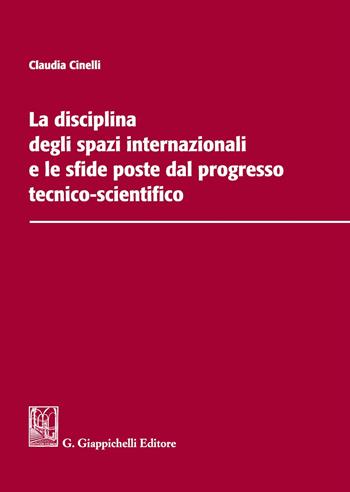 La disciplina degli spazi internazionali e le sfide poste dal progresso tecnico-scientifico - Claudia Cinelli - Libro Giappichelli 2020 | Libraccio.it