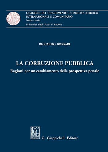 La corruzione pubblica. Ragioni per un cambiamento della prospettiva penale - Riccardo Borsari - Libro Giappichelli 2020, Quaderni del Dip. diritto pubblico intern. e comunitario. Univ. Padova | Libraccio.it