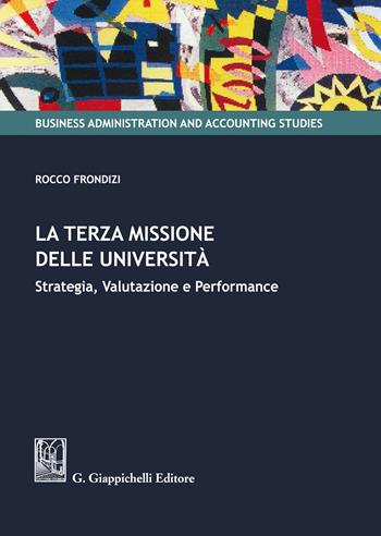 La terza missione delle Università. Strategia, valutazione e performance - Rocco Frondizi - Libro Giappichelli 2020, Business administration and accounting studies | Libraccio.it