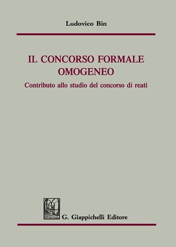 Il concorso formale omogeneo. Contributo allo studio del concorso di reati - Ludovico Bin - Libro Giappichelli 2020 | Libraccio.it