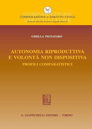 Autonomia riproduttiva e volontà non dispositiva - Gisella Pignataro - Libro Giappichelli 2020, Comparazione e Diritto Civile | Libraccio.it