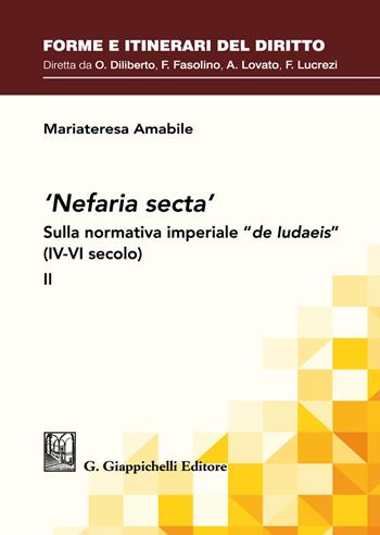 «Nefaria secta». Sulla normativa imperiale «de Iudaeis» (IV-VI secolo). Vol. 2 - Mariateresa Amabile - Libro Giappichelli 2021, Forme e itinerari del diritto | Libraccio.it