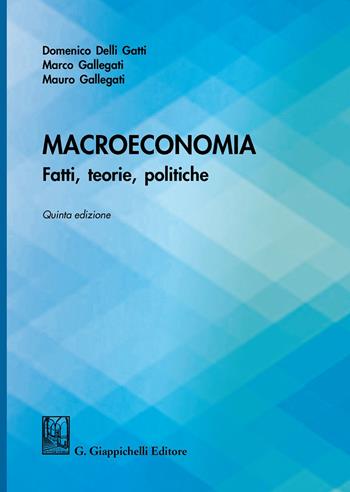 Macroeconomia. Fatti, teorie, politiche - Domenico Delli Gatti, Marco Gallegati, Mauro Gallegati - Libro Giappichelli 2020 | Libraccio.it