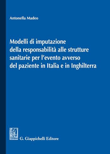 Modelli di imputazione della responsabilità alle strutture sanitarie per l'evento avverso del paziente in Italia e in Inghilterra - Antonella Madeo - Libro Giappichelli 2020 | Libraccio.it