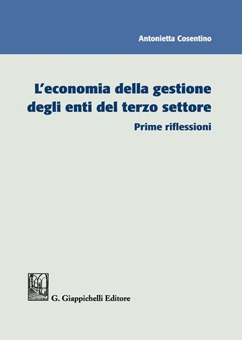 L' economia della gestione degli enti del terzo settore. Prime riflessioni - Antonietta Cosentino - Libro Giappichelli 2020 | Libraccio.it