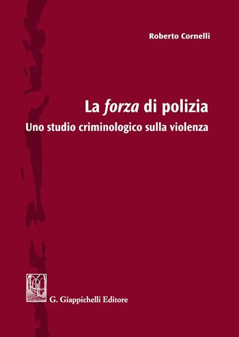 La forza di polizia. Uno studio criminologico sulla violenza - Roberto Cornelli - Libro Giappichelli 2020 | Libraccio.it