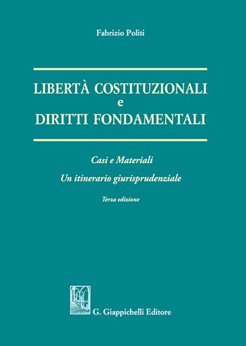 Libertà costituzionali e diritti fondamentali. Casi e materiali. Un itineriario giurisprudenziale - Fabrizio Politi - Libro Giappichelli 2021 | Libraccio.it