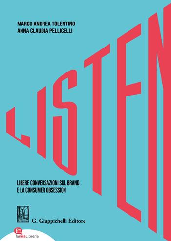 Listen. Libere conversazioni sul brand e la consumer obsession - Marco Andrea Tolentino, Anna Claudia Pellicelli - Libro Giappichelli 2021 | Libraccio.it