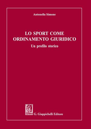 Lo sport come ordinamento giuridico. Un profilo storico - Antonella Simone - Libro Giappichelli 2021 | Libraccio.it