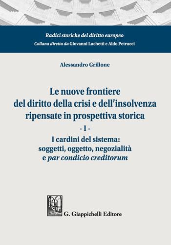Le nuove frontiere del diritto della crisi e dell'insolvenza ripensate in prospettiva storica. Vol. 1: I cardini del sistema: soggetti, oggetto, negozialità e par condicio creditorum - Alessandro Grillone - Libro Giappichelli 2021, Radici storiche del diritto europeo | Libraccio.it