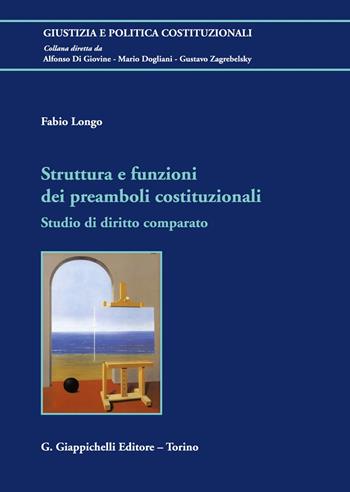 Struttura e funzioni dei preamboli costituzionali. Studio di diritto comparato - Fabio Longo - Libro Giappichelli 2021, Giustizia e politica costituzionali | Libraccio.it