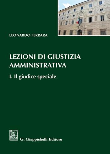 Lezioni di giustizia amministrativa. Vol. 1: Il giudice speciale - Leonardo Ferrara - Libro Giappichelli 2021 | Libraccio.it