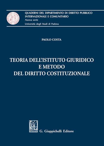Teoria dell'istituto giuridico e metodo del diritto costituzionale - Paolo Costa - Libro Giappichelli 2021, Quaderni del Dip. diritto pubblico intern. e comunitario. Univ. Padova | Libraccio.it
